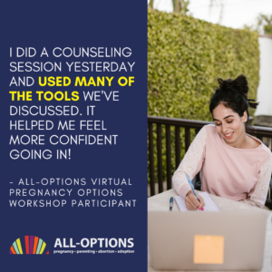 Image description: Photo of a woman writing in a notebook behind a laptop. Text beside the photo says, "I did a counseling session yesterday and used many of the tools we've discussed. It helped me feel more confident going in!" It is attributed to an - All-Options virtual pregnancy options workshop participant.